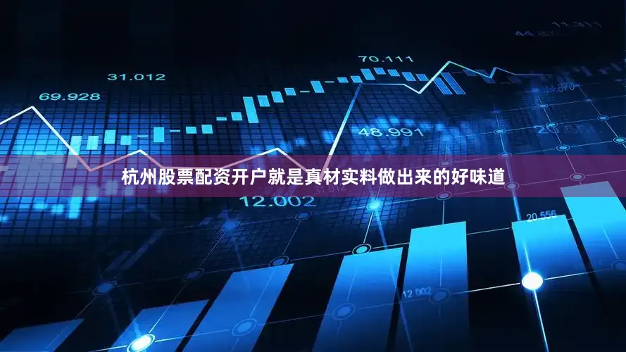 杭州股票配资开户就是真材实料做出来的好味道